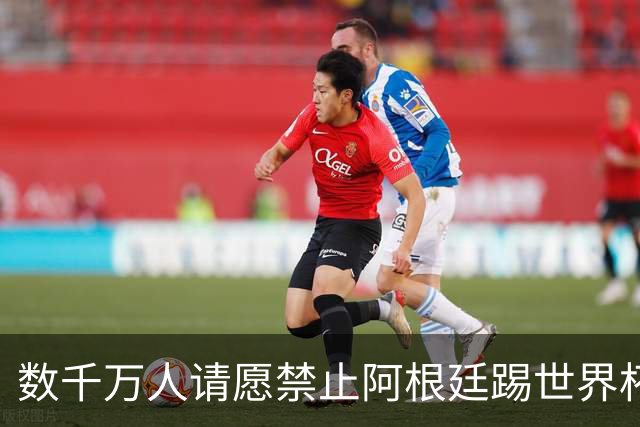 数千万人请愿禁止阿根廷踢世界杯 阿总统：世人都嫉妒我们