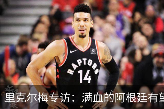 里克尔梅专访：满血的阿根廷有望赢西班牙，年轻人应多向帕雷德斯学习