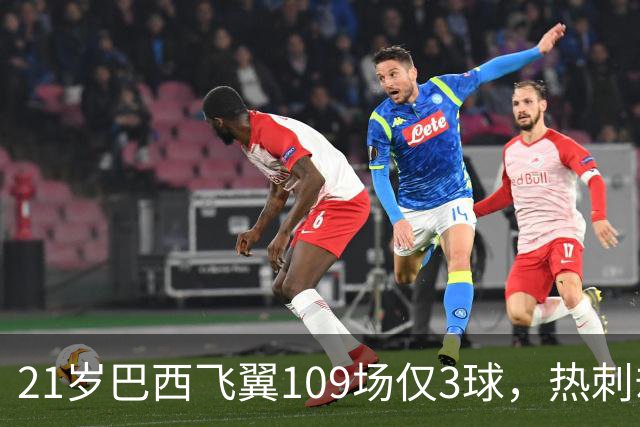 21岁巴西飞翼109场仅3球，热刺却想今夏引进，合同明年底到期成关键