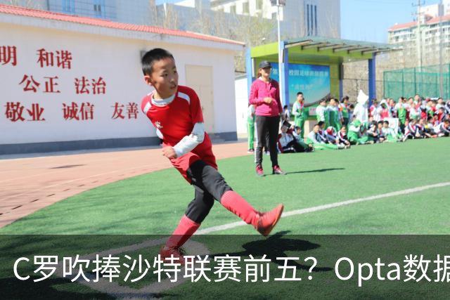 C罗吹捧沙特联赛前五？Opta数据打脸：中超逆袭，西亚沦为“守门员”