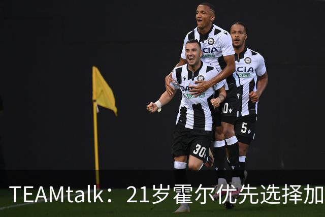 TEAMtalk：21岁霍尔优先选择加盟曼联，切尔西转攻皇马后卫